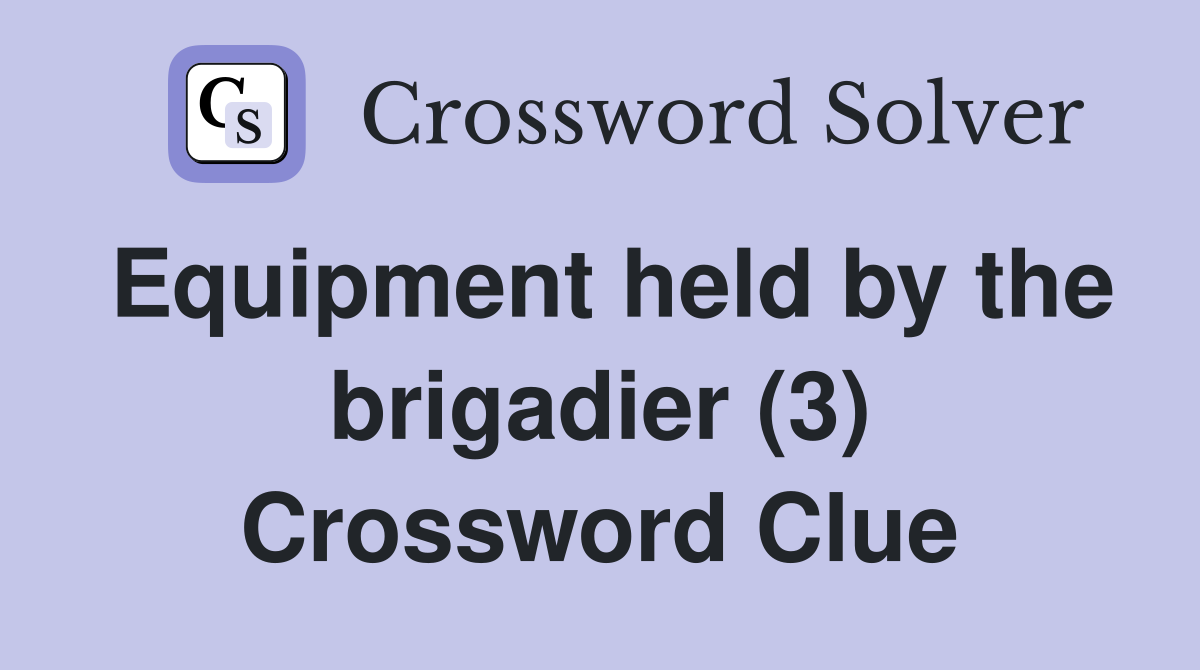 Equipment held by the brigadier (3) Crossword Clue
