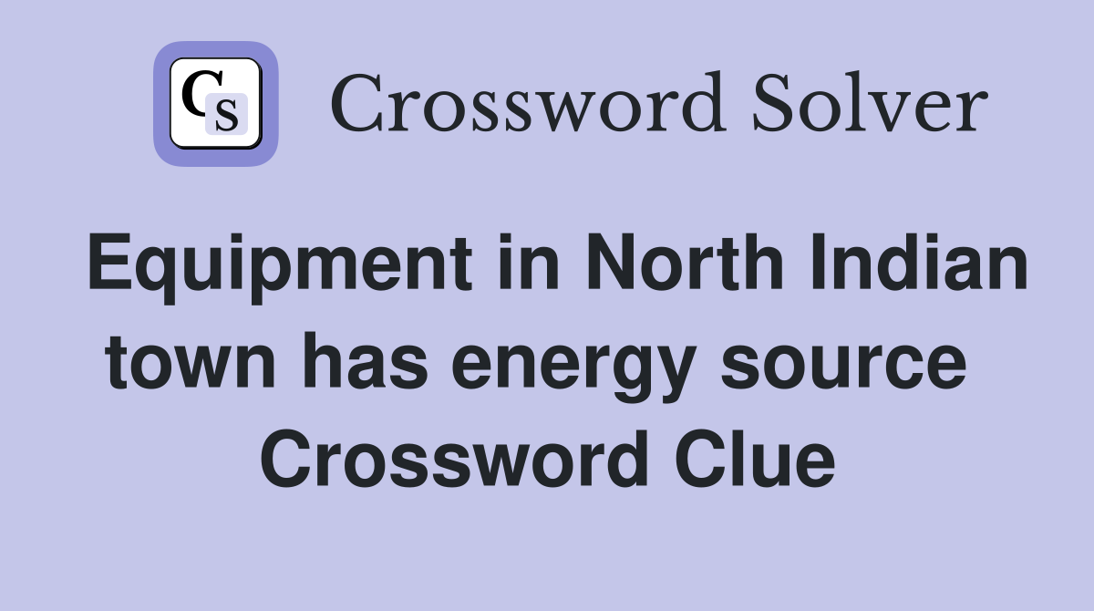 Equipment in North Indian town has energy source  Crossword Clue
