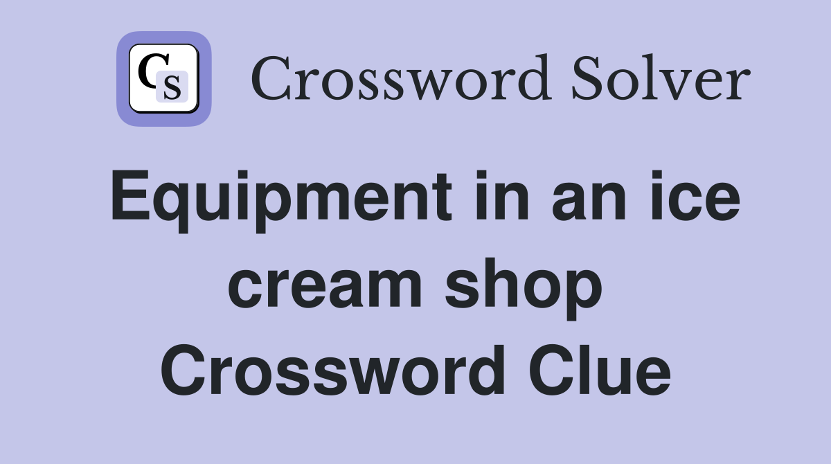 Equipment in an ice cream shop Crossword Clue