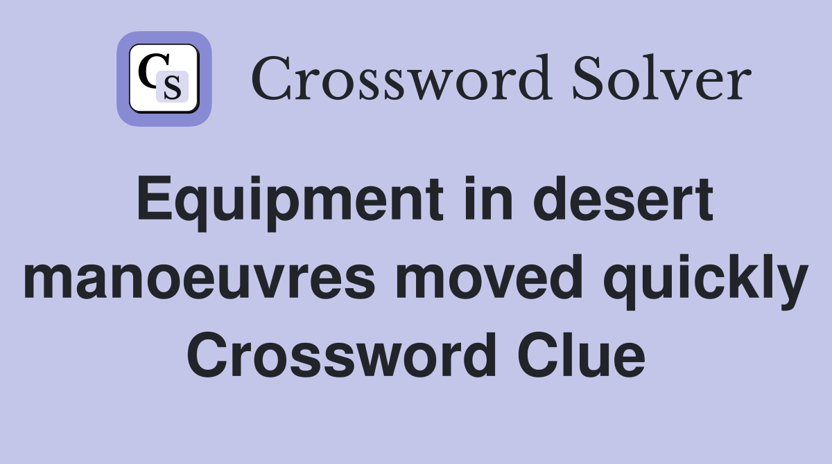 Equipment in desert manoeuvres moved quickly Crossword Clue