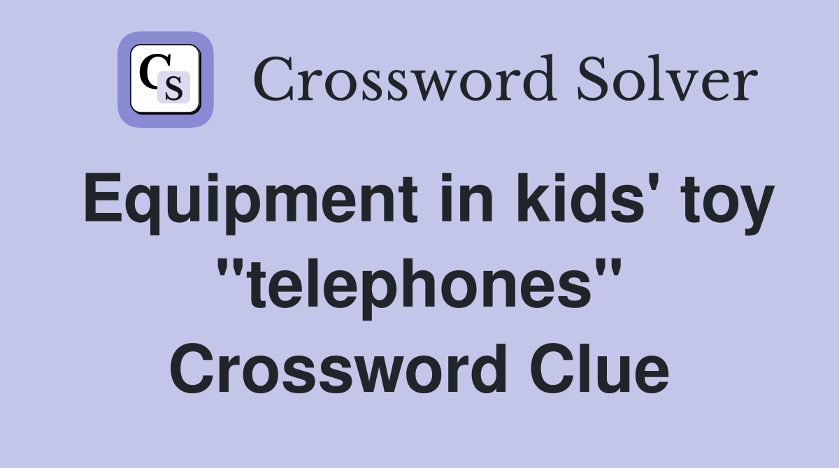 Equipment in kids' toy "telephones" Crossword Clue