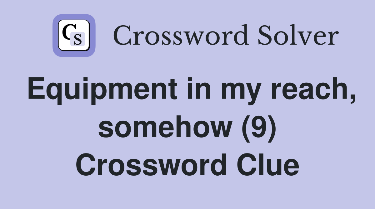 Equipment in my reach, somehow (9) Crossword Clue