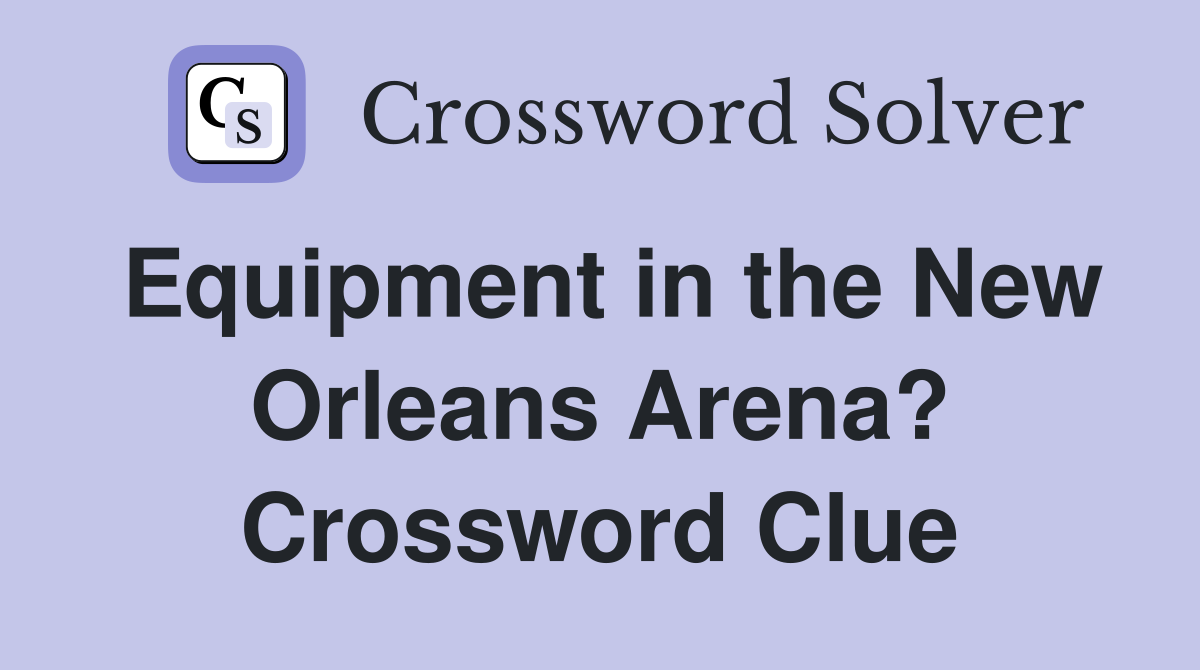 Equipment in the New Orleans Arena? Crossword Clue