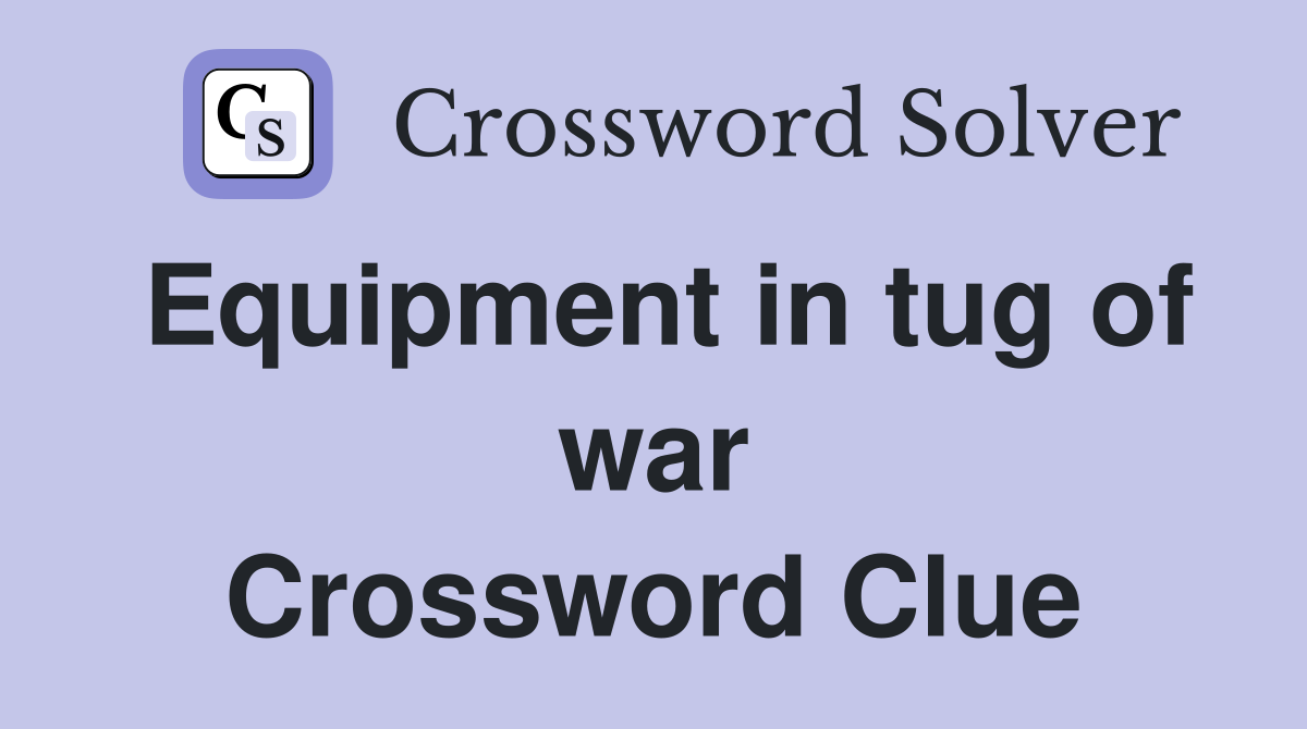 Equipment in tug of war Crossword Clue