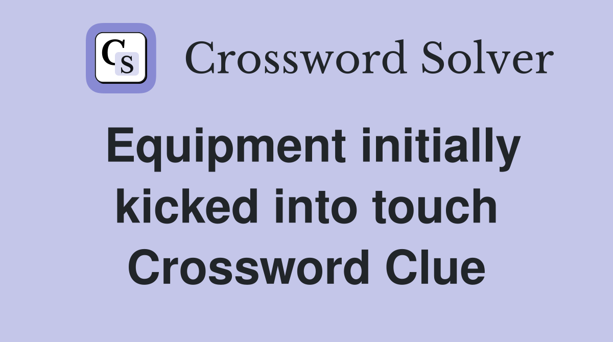 Equipment initially kicked into touch Crossword Clue