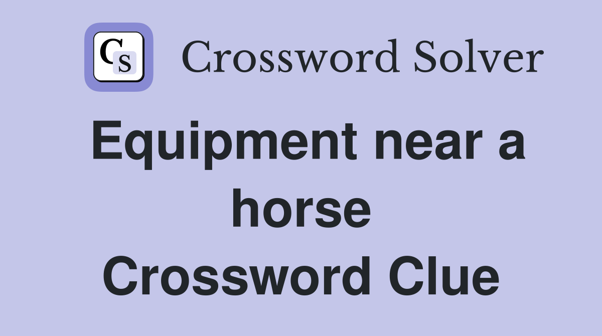 Equipment near a horse Crossword Clue