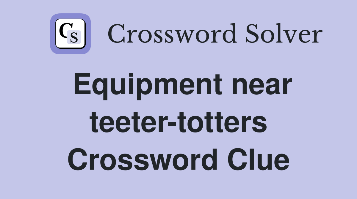 Equipment near teeter-totters Crossword Clue