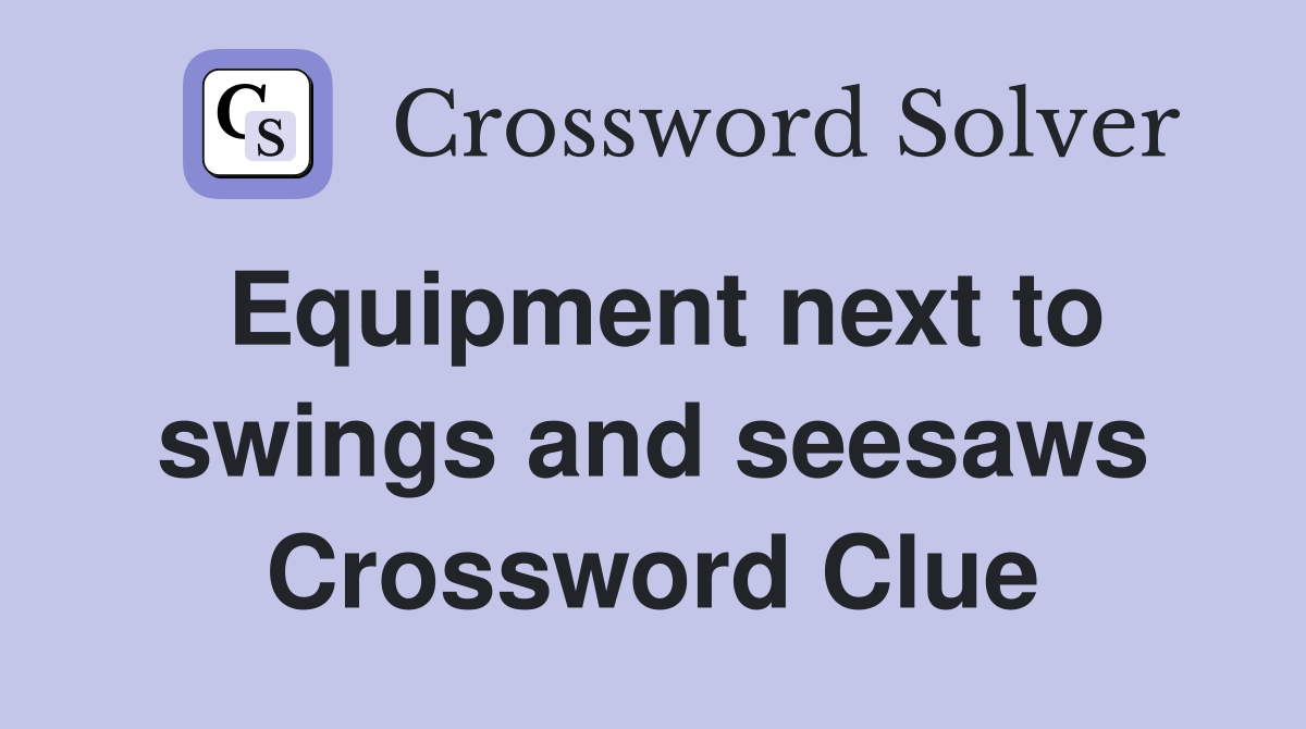 Equipment next to swings and seesaws Crossword Clue