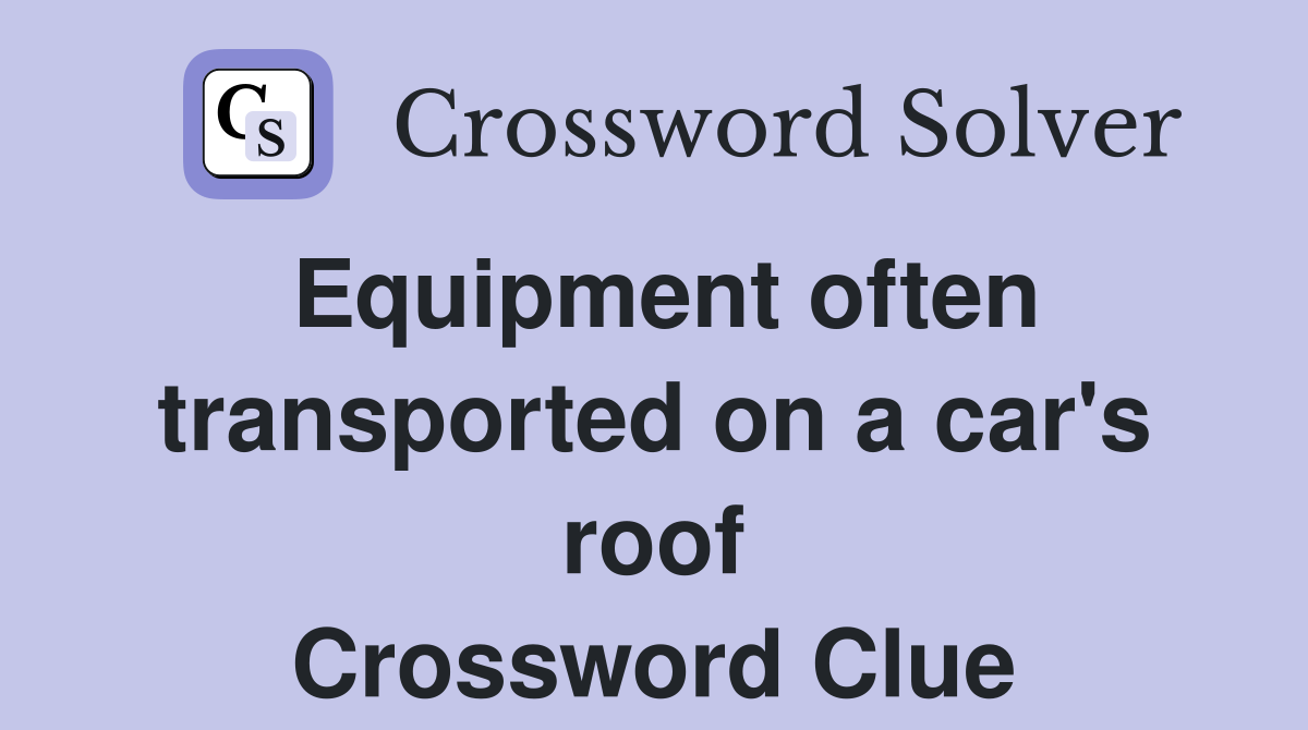 Equipment often transported on a car's roof Crossword Clue