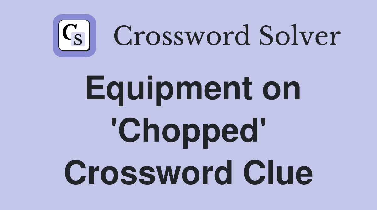 Equipment on 'Chopped' Crossword Clue