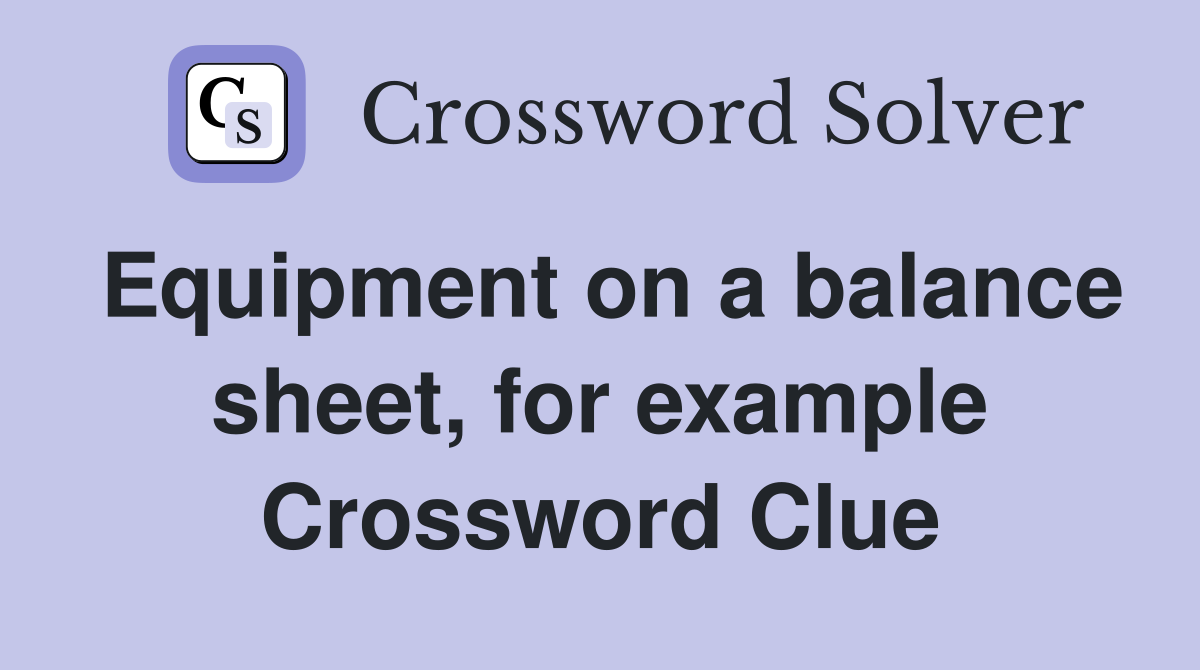 Equipment on a balance sheet, for example Crossword Clue