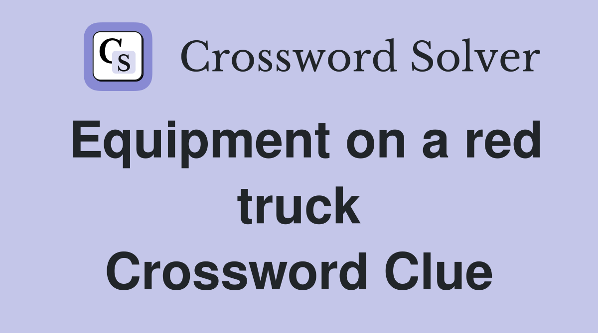 Equipment on a red truck Crossword Clue