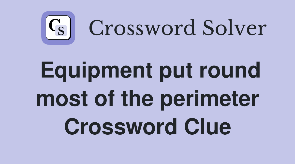 Equipment put round most of the perimeter Crossword Clue