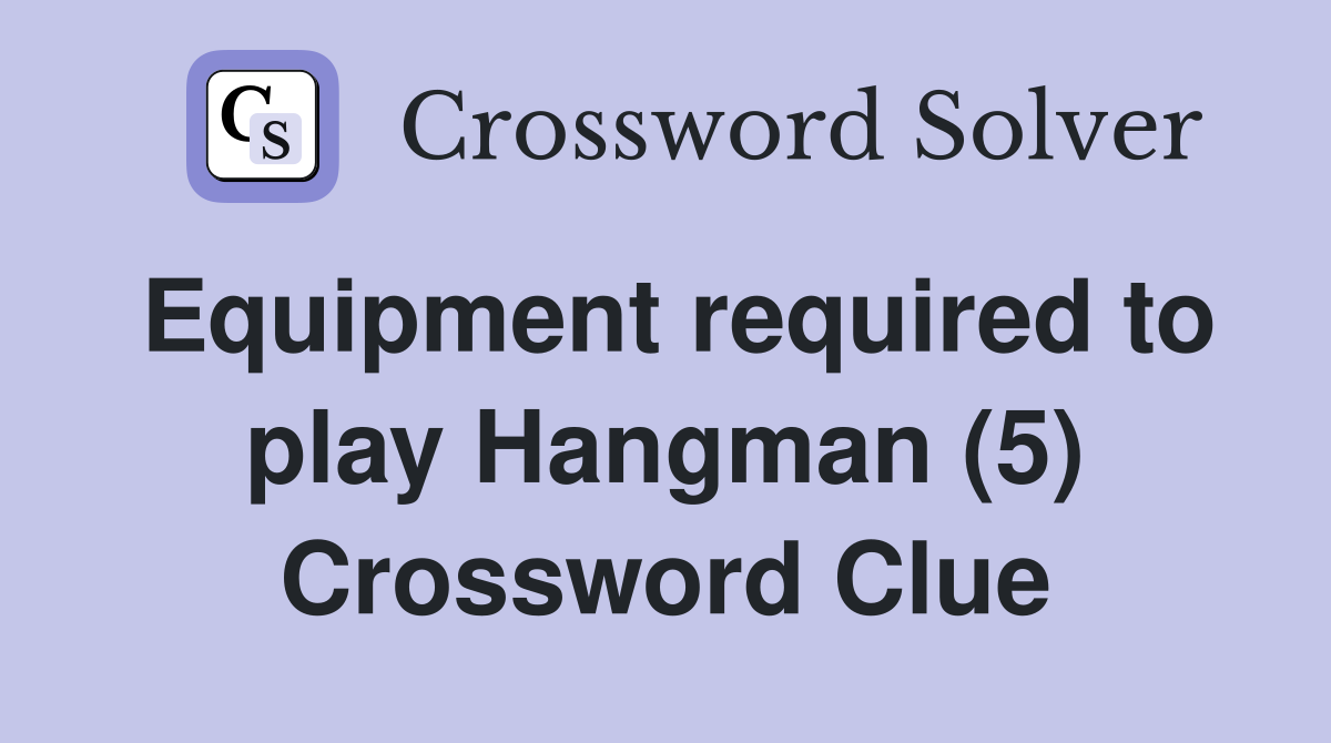 Equipment required to play Hangman (5) Crossword Clue