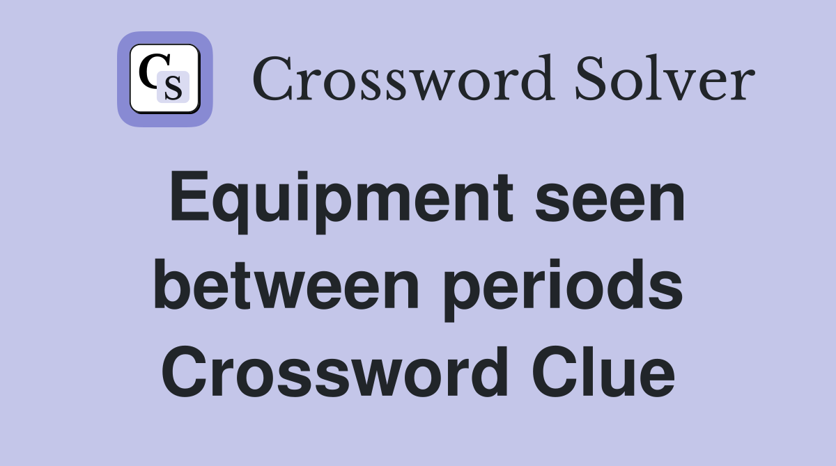 Equipment seen between periods Crossword Clue