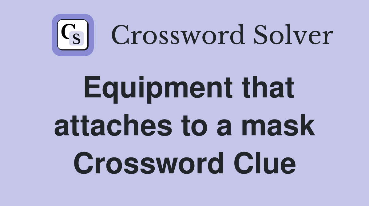 Equipment that attaches to a mask Crossword Clue