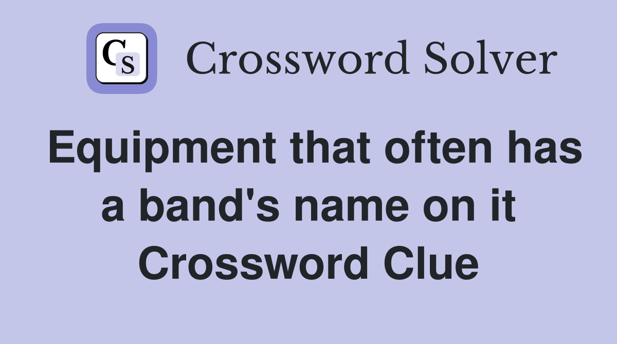 Equipment that often has a band's name on it Crossword Clue