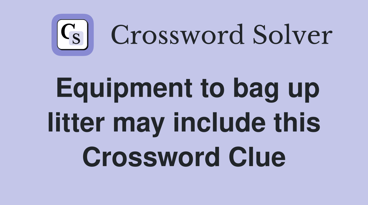 Equipment to bag up litter may include this Crossword Clue