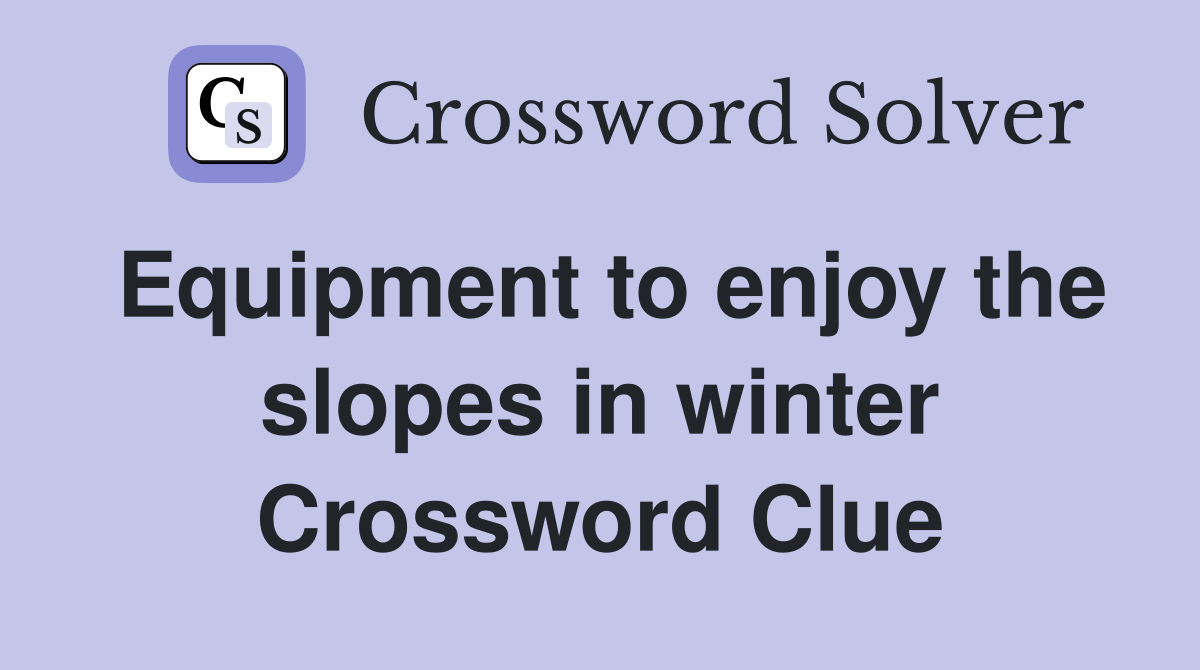 Equipment to enjoy the slopes in winter Crossword Clue