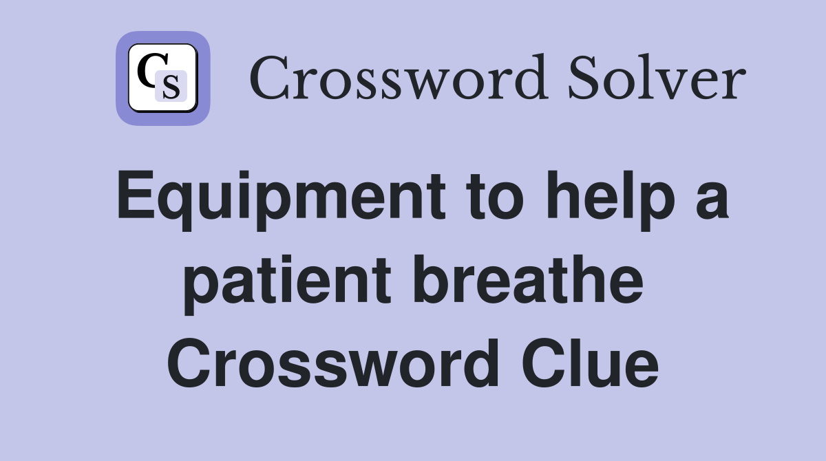 Equipment to help a patient breathe Crossword Clue