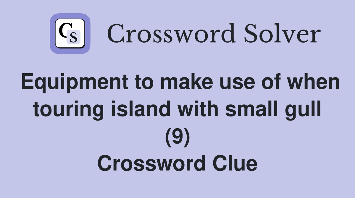 Equipment to make use of when touring island with small gull (9) Crossword Clue