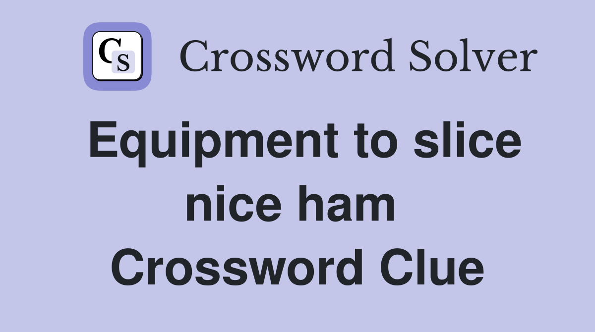 Equipment to slice nice ham  Crossword Clue