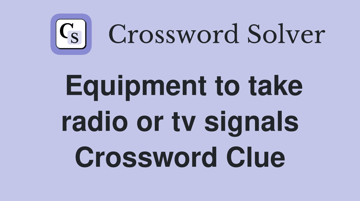Equipment to take radio or tv signals Crossword Clue