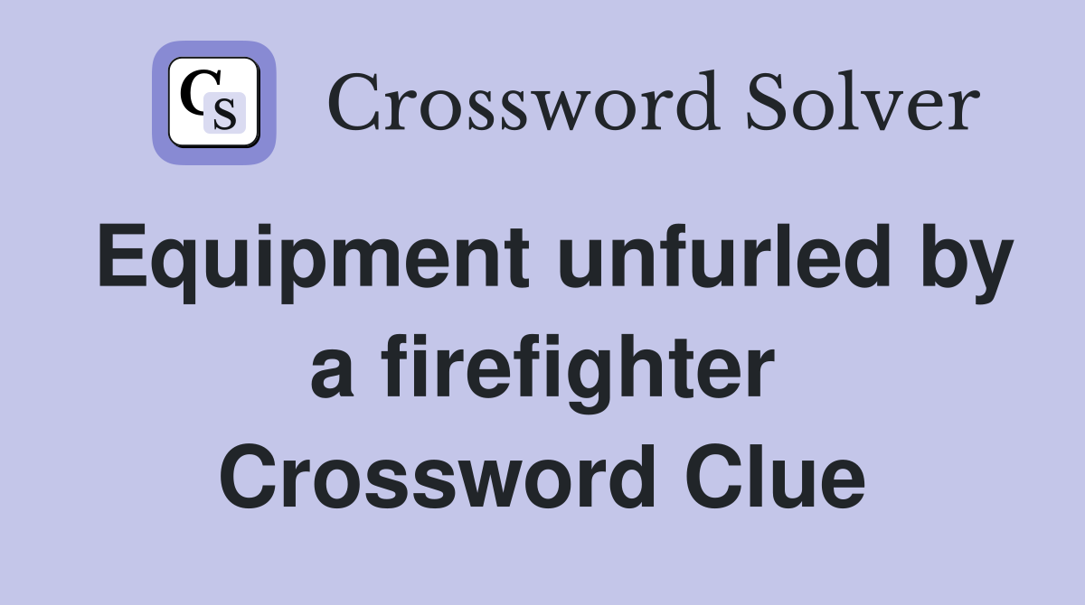 Equipment unfurled by a firefighter Crossword Clue