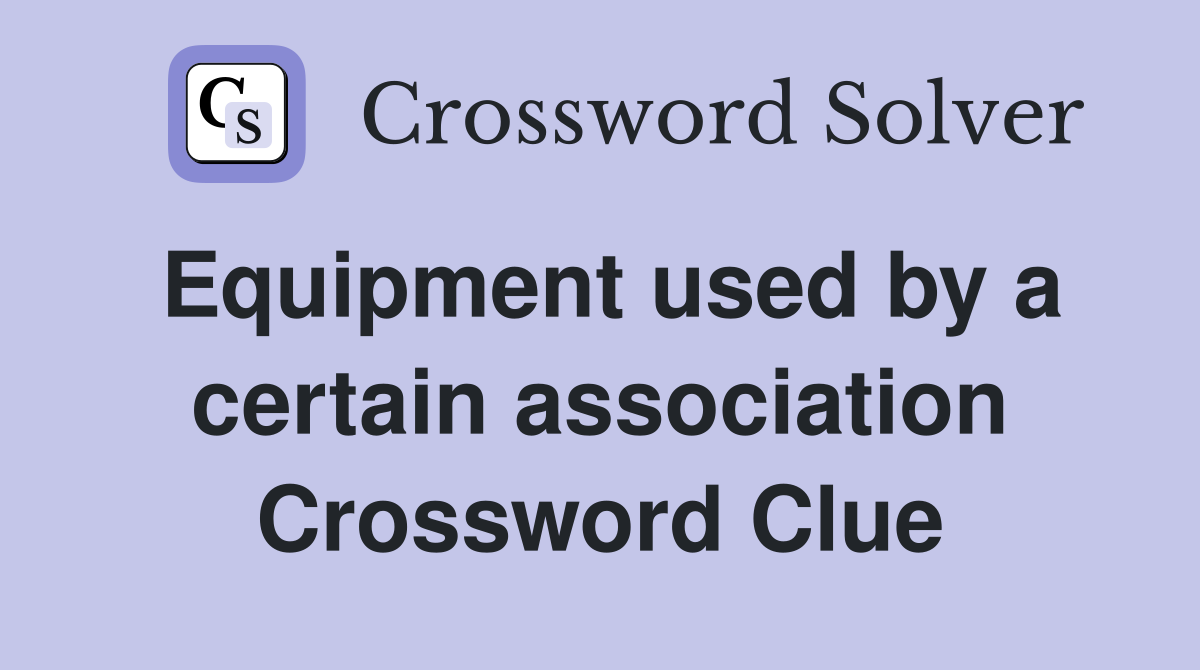 Equipment used by a certain association Crossword Clue