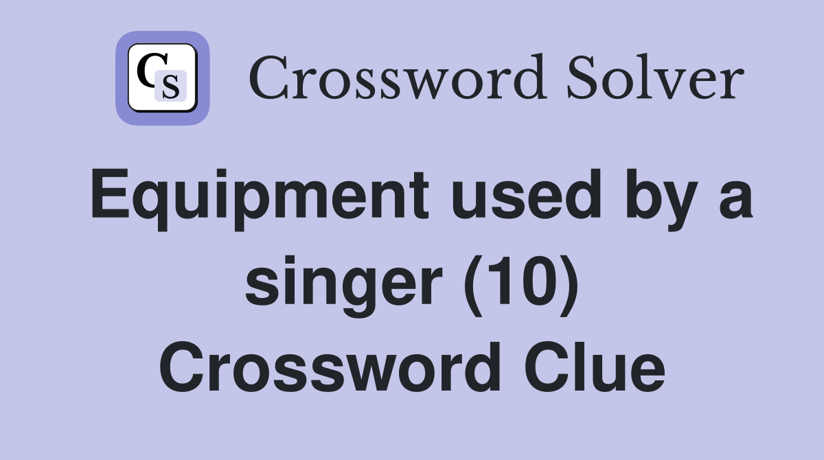 Equipment used by a singer (10) Crossword Clue