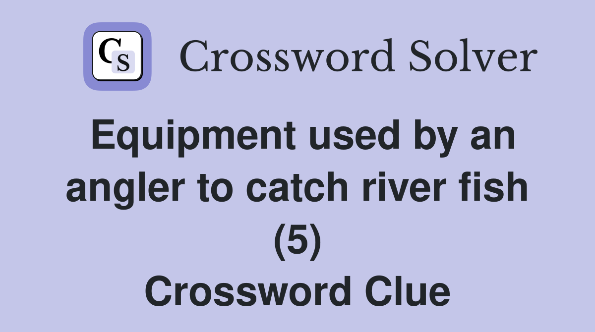Equipment used by an angler to catch river fish (5) Crossword Clue