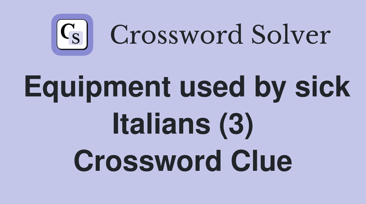 Equipment used by sick Italians (3) Crossword Clue