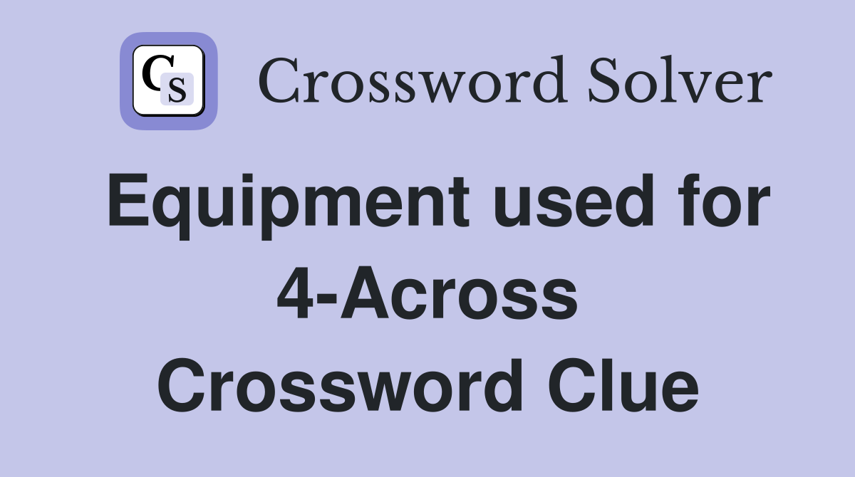 Equipment used for 4-Across Crossword Clue