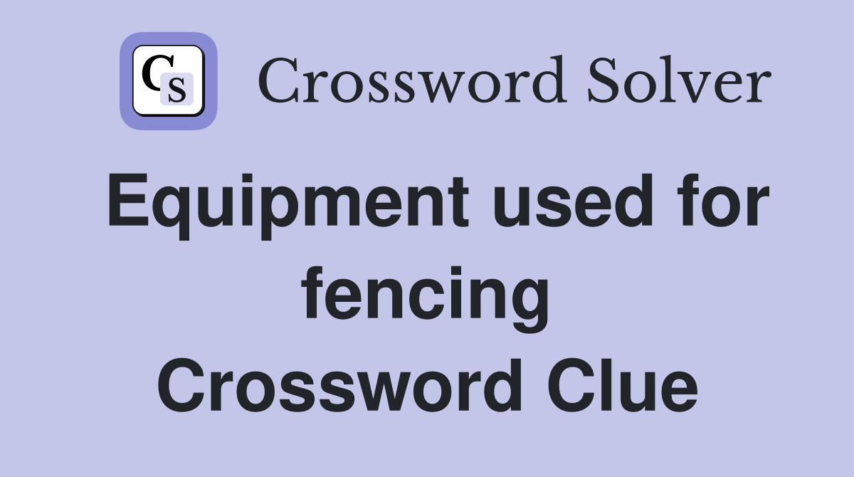 Equipment used for fencing Crossword Clue