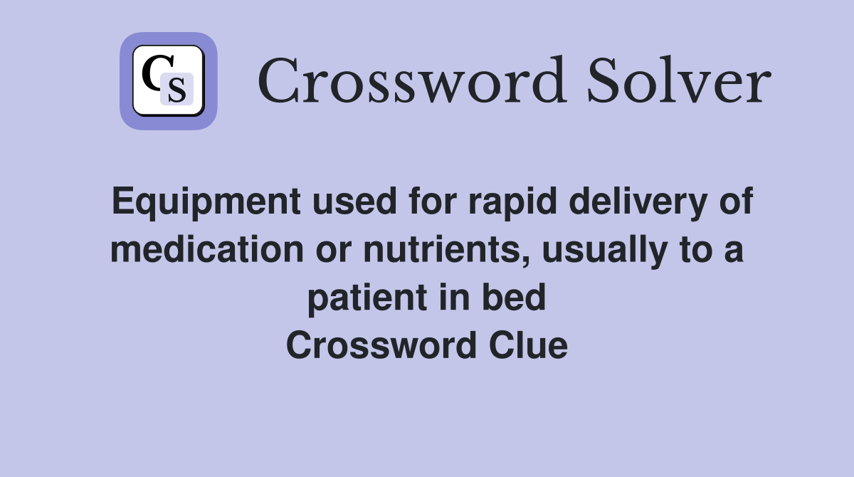 Equipment used for rapid delivery of medication or nutrients, usually to a patient in bed Crossword Clue