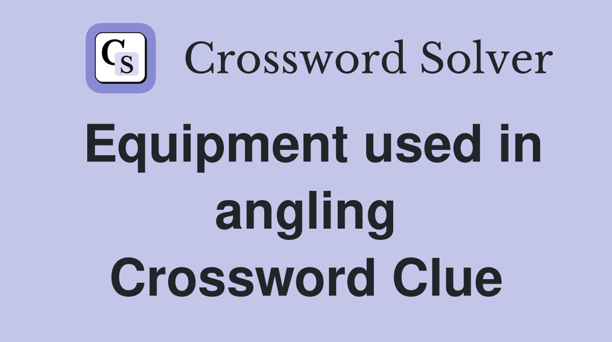 Equipment used in angling Crossword Clue