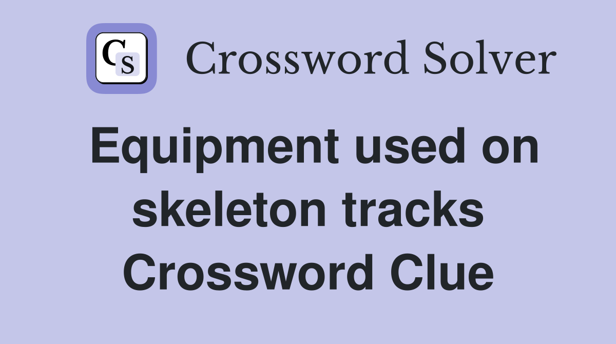 Equipment used on skeleton tracks Crossword Clue