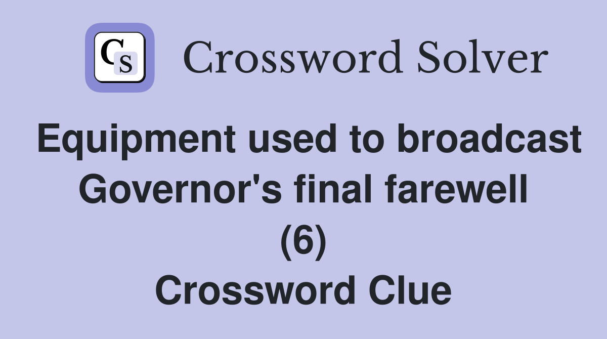 Equipment used to broadcast Governor's final farewell (6) Crossword Clue