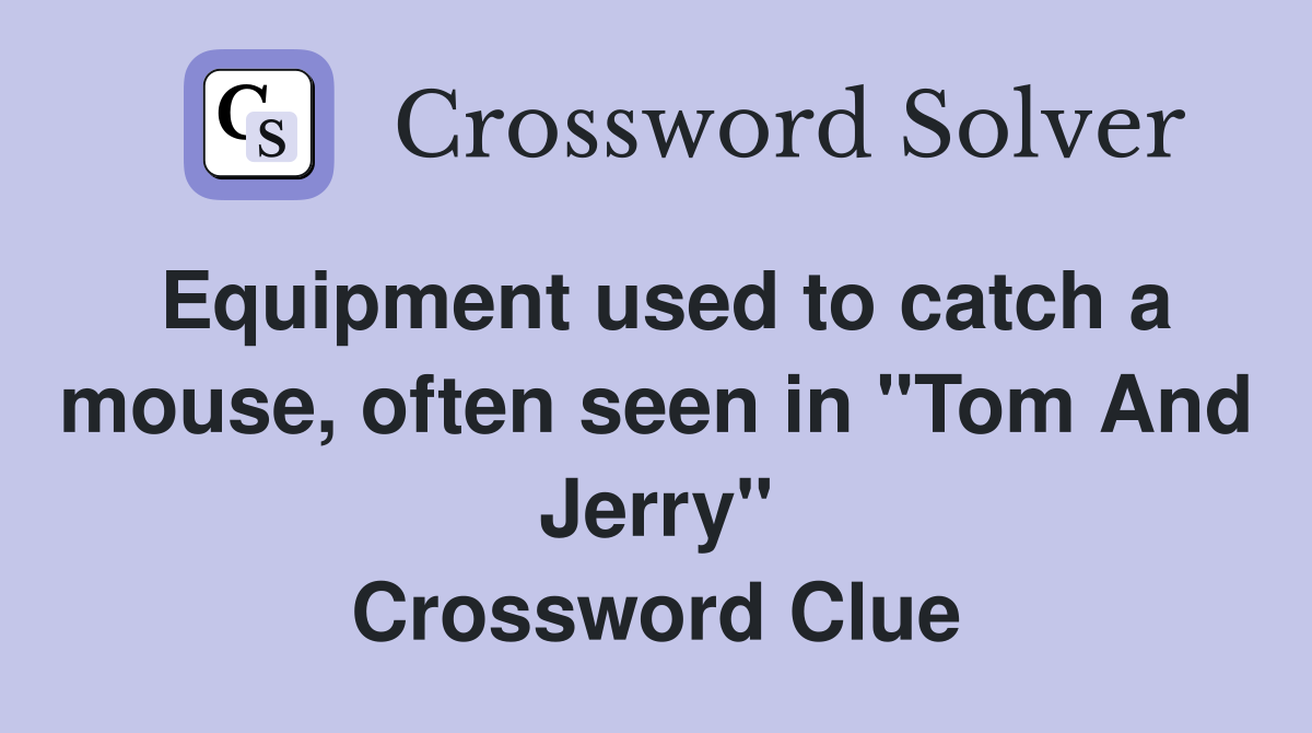 Equipment used to catch a mouse, often seen in "Tom And Jerry" Crossword Clue