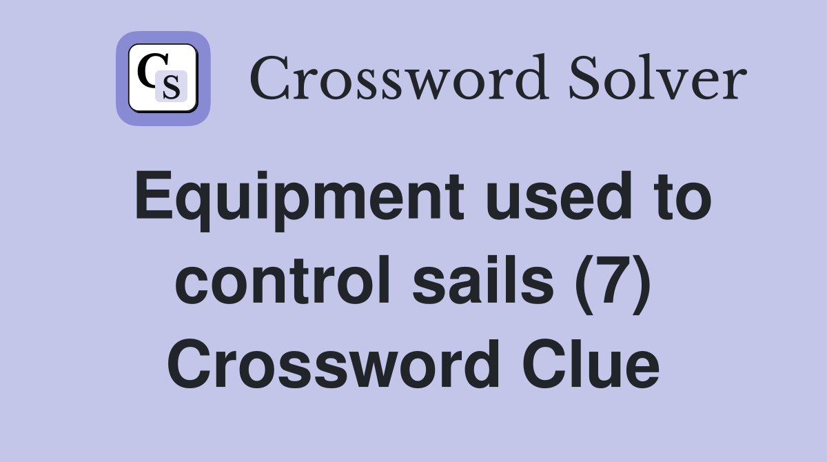 Equipment used to control sails (7) Crossword Clue