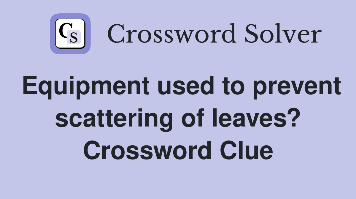 Equipment used to prevent scattering of leaves? Crossword Clue