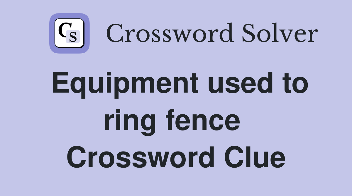 Equipment used to ring fence  Crossword Clue