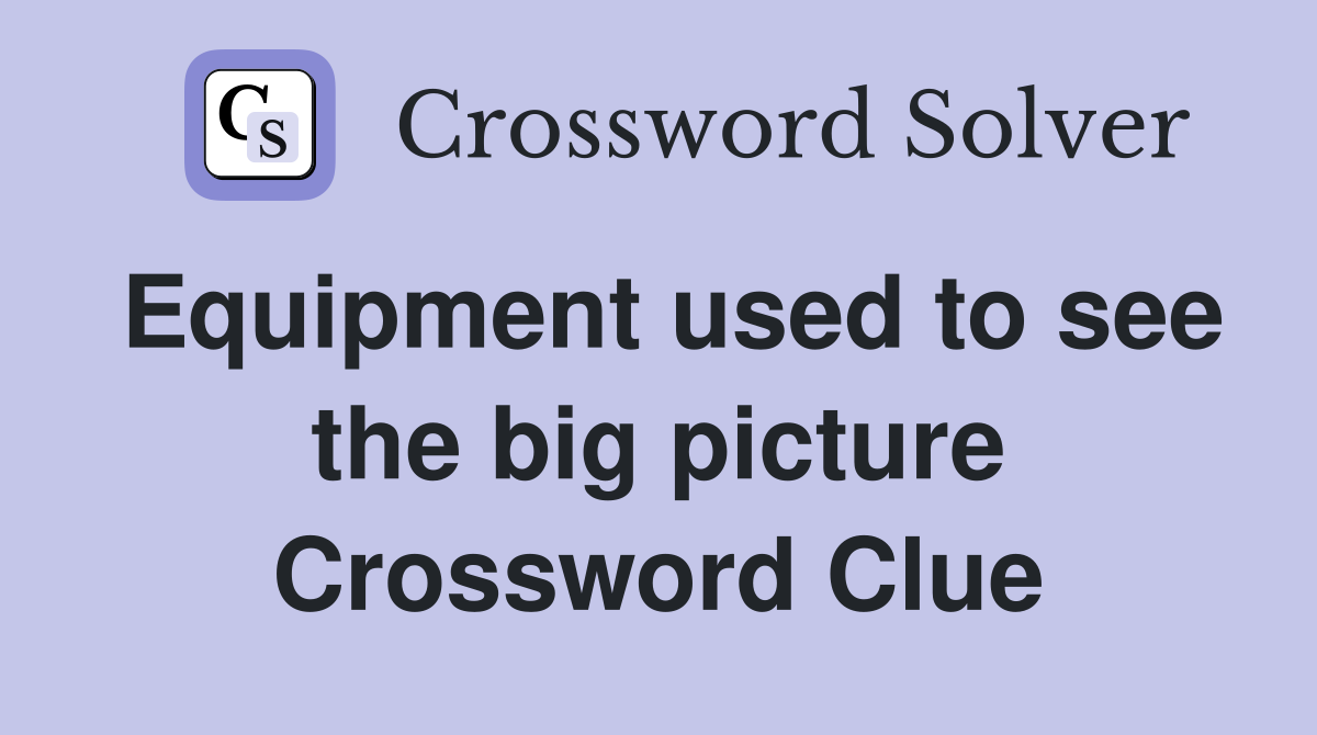 Equipment used to see the big picture Crossword Clue