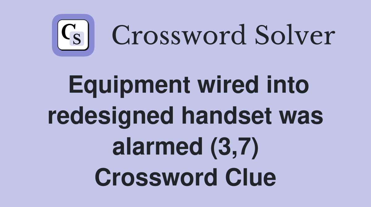 Equipment wired into redesigned handset was alarmed (3,7) Crossword Clue
