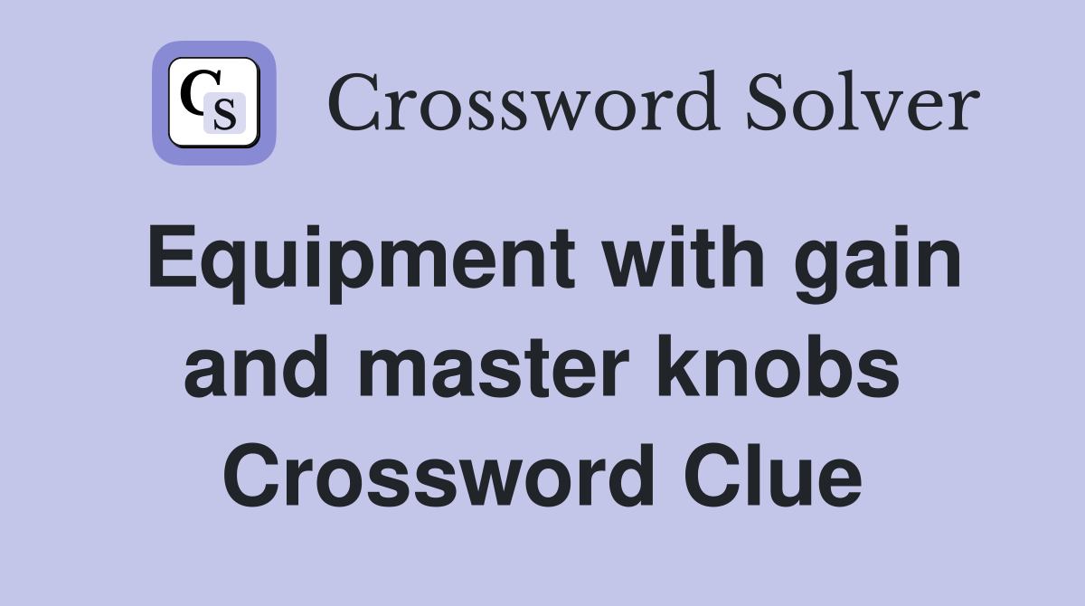 Equipment with gain and master knobs Crossword Clue