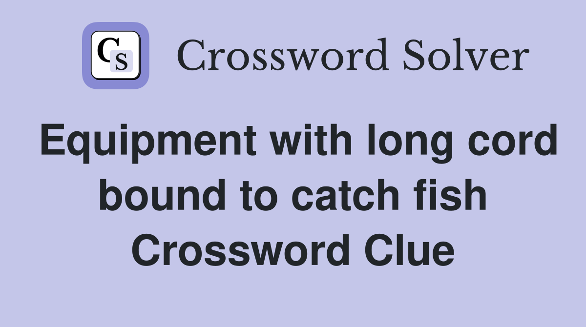 Equipment with long cord bound to catch fish Crossword Clue