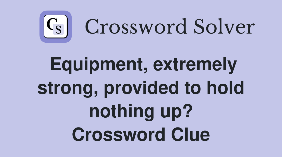 Equipment, extremely strong, provided to hold nothing up? Crossword Clue