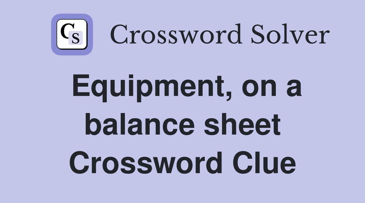Equipment, on a balance sheet Crossword Clue