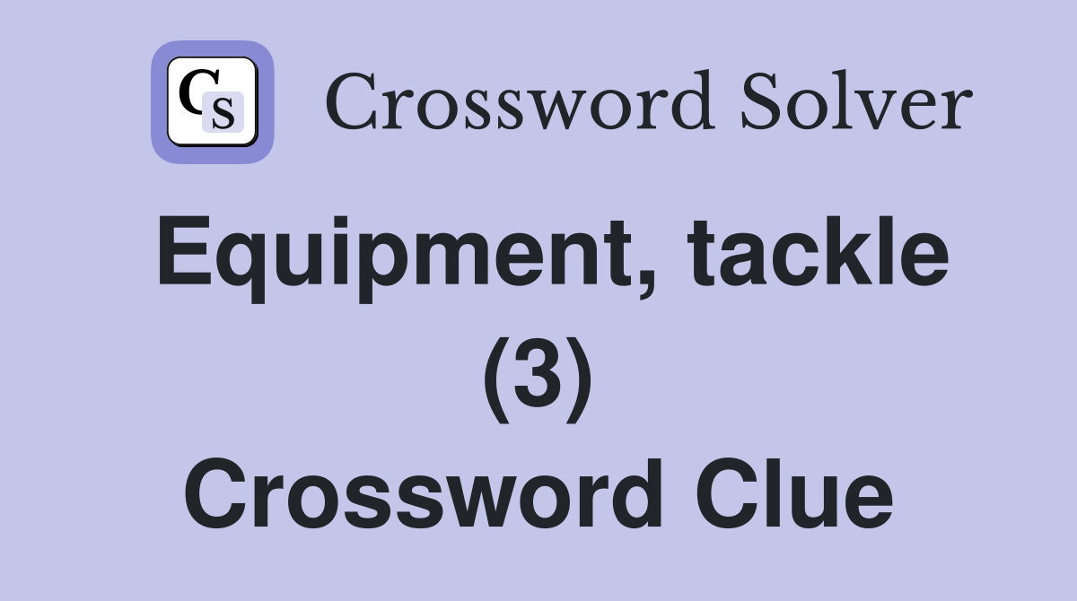 Equipment, tackle (3) Crossword Clue