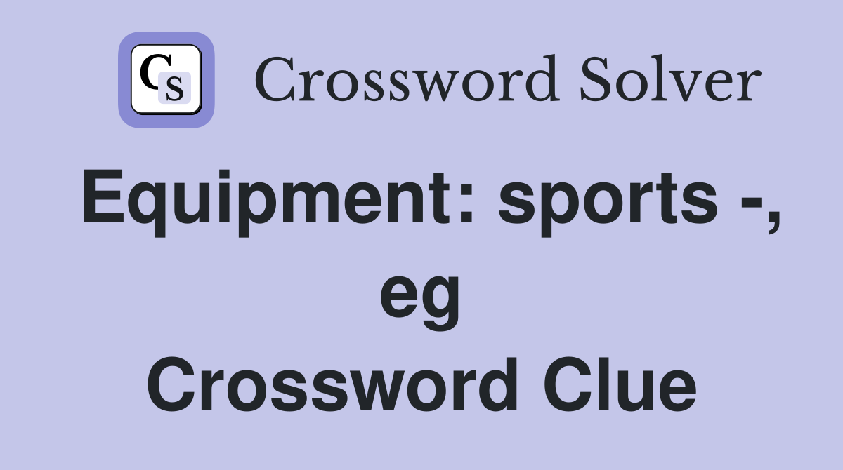 Equipment: sports -, eg Crossword Clue